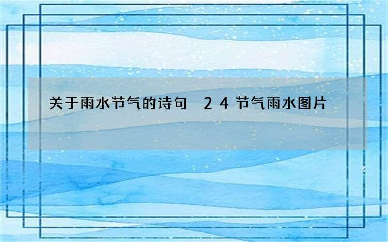 关于雨水节气的诗句 24节气雨水图片